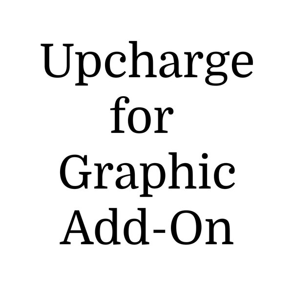 Upcharge for Graphic Add-On to Any Product Add-On